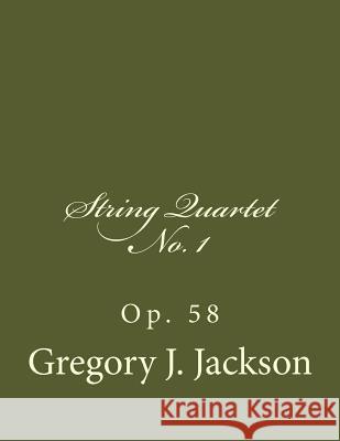 String Quartet No. 1, Op. 58 Dr Gregory J. Jackso 9781491262160 Createspace