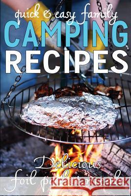 Quick & Easy Family Camping Recipes: Delicious Foil Packet Meals Jennie Davis 9781491263181 Createspace