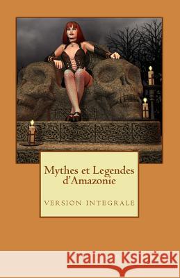Mythes et Legendes d'Amazonie: version integrale Agot, Patrick Michel 9781491264010