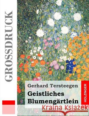 Geistliches Blumengärtlein (Großdruck) Tersteegen, Gerhard 9781491264362 Createspace