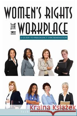 Women's Rights in the Workplace: A Guide to Pregnancy Discrimination Esq Jack Tuckner 9781491264492 Createspace