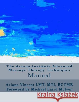 The Ariana Institute Advanced Massage Therapy Techniques: Manual Ariana Vincent Sean Patrick Harkins Ashley Horton 9781491265987 Createspace