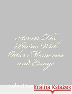 Across The Plains With Other Memories and Essays Stevenson, Robert Louis 9781491266311 Createspace