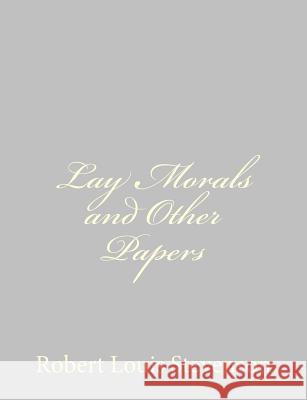 Lay Morals and Other Papers Robert Louis Stevenson 9781491266519