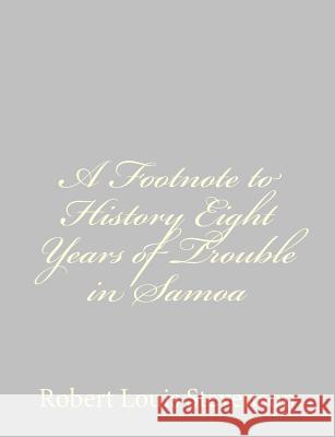 A Footnote to History Eight Years of Trouble in Samoa Robert Louis Stevenson 9781491266588