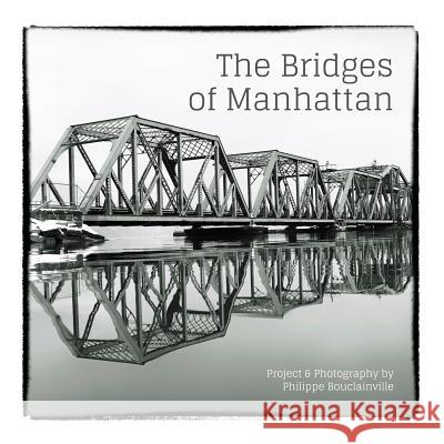 The Bridges of Manhattan: Project & Photography by Philippe Bouclainville Philippe Bouclainville 9781491266700 Createspace