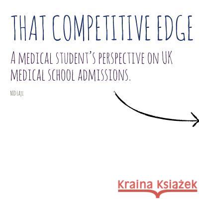 That Competitive Edge: A medical student's perspective on UK medical school admissions. Laji, Nid 9781491268902 Createspace