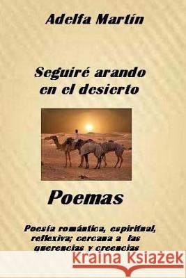 Seguire arando en el desierto: Poemas romanticos, espirituales Martin, Adelfa 9781491269305 Createspace