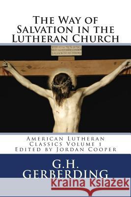 The Way of Salvation in the Lutheran Church: By G.H. Gerberding Jordan Cooper G. H. Gerberding 9781491269619 Createspace