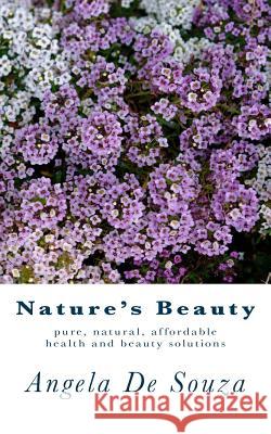 Nature's Beauty: Pure, natural, affordable health and beauty solutions De Souza, Angela 9781491272930