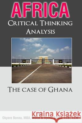 Africa: Critical Thinking Analysis: The Case of Ghana Okyere Bonna Opoku Bonna 9781491273500 Createspace Independent Publishing Platform
