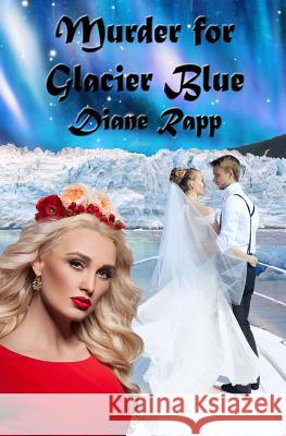 Murder for Glacier Blue: A High Seas Mystery Diane Rapp 9781491273678 Createspace