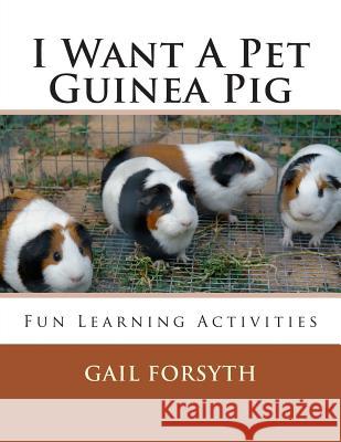 I Want A Pet Guinea Pig: Fun Learning Activities Forsyth, Gail 9781491273968 Createspace