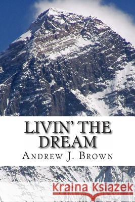 Livin' the Dream: How to Overcome Yourself and Become Truly Happy Andrew J. Brown 9781491274217 Createspace