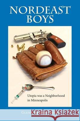 Nordeast Boys: Utopia was a Neighborhood in Minneapolis Davis, Glenn Arthur 9781491275405