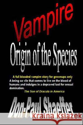 Vampire Origin of the Species: A full blooded vampire story for grownups only Shaeffer, Don-Paul 9781491277355 Createspace