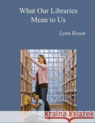 What Our Libraries Mean To Us: Letters To Mayor Mike Rosen, Lynn 9781491278154 Createspace