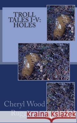 Troll Tales I-V: Holes Cheryl Wood Ruggiero 9781491279779