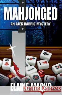 Mahjonged: An Alex Harris Mystery Elaine Macko 9781491279915