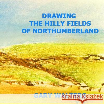 The Hills and Fields of Northumberland County Ontario Gary Walters 9781491280126 Createspace