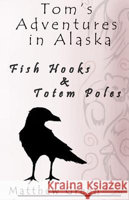 Fish Hooks and Totem Poles Matthew Green Kristeena Smith Kristeena Smith 9781491280164 Createspace
