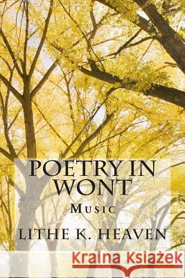 Poetry In Wont: Music Heaven, Lithe K. 9781491280898 Createspace