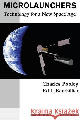 Microlaunchers: Technology for a New Space Age Charles Pooley Ed Lebouthillier 9781491281116 Createspace