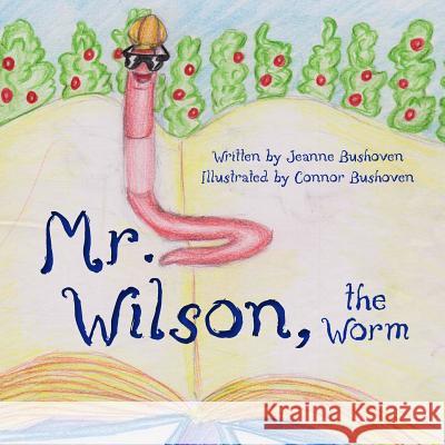 Mr. Wilson the Worm: My father's world Bushoven, Connor 9781491282649 Createspace