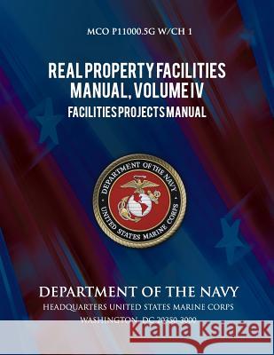 Real Properties Facilities Manual, Volume IV, Facilities Projects Manual Department of the Navy 9781491282793