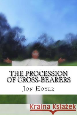 The Procession of Cross-Bearers: Elfriede's Story Jon Horst Hoye 9781491282847 Createspace