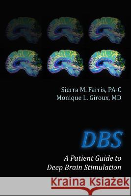 DBS a Patient Guide to Deep Brain Stimulation Sierra M. Farri Monique L. Girou 9781491283158 Createspace