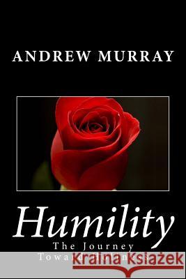 Humility: The Journey Toward Holiness Andrew Murray 9781491283165 Createspace