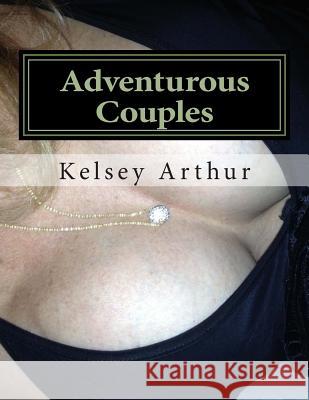 Adventurous Couples: Gangbangs Anytime Kelsey Arthur 9781491283271 Createspace