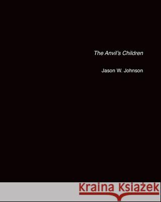 The Anvil's Children Jason W. Johnson 9781491283431