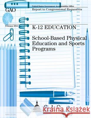 K-12 Education: School-Based Physical Education and Sports Programs Us Government Accountability Office 9781491284063 Createspace