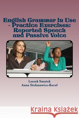 English Grammar in Use - Practice Exercises: Reported Speech and Passive Voice Leszek Smutek Anna Stefanowicz-Koco? 9781491284759 Createspace