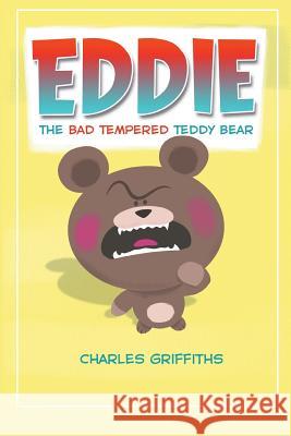 Eddie: The bad tempered teddy bear Griffiths, Charles 9781491284810 Createspace