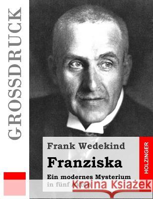 Franziska (Großdruck): Ein modernes Mysterium in fünf Akten Wedekind, Frank 9781491285183 Createspace