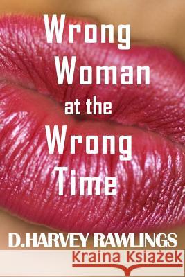 Wrong Woman at the Wrong Time D. Harve 9781491285619 Createspace