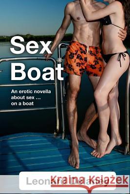 Sex Boat: An Erotic Novella about Sex on a Boat Leonard Delaney 9781491286234 Createspace