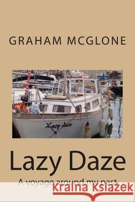 Lazy Daze: A voyage around my past McGlone, Graham 9781491286548
