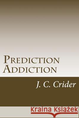 Prediction Addiction: My struggle with drugs told through prose poetry Crider, J. C. 9781491286951 Createspace