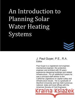 An Introduction to Planning Solar Water Heating Systems J. Paul Guyer 9781491287224 Createspace