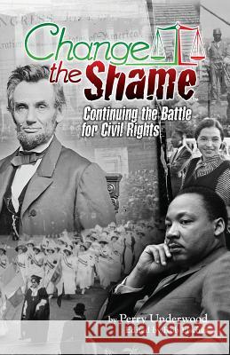 Change the Shame: Continuing the Battle for Civil Rights Perry Underwood Rob Fischer 9781491288047 Createspace