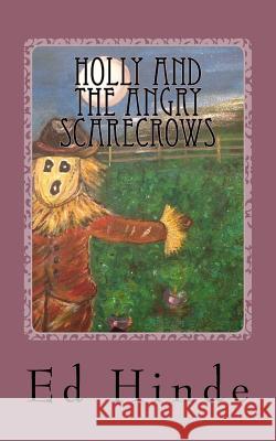 Holly and the Angry Scarecrows Ed Hinde 9781491288764 Createspace