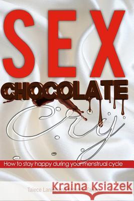 Sex Chocolate Cry: How to stay happy during your menstrual cycle Taiwo, Yetunde 9781491289549