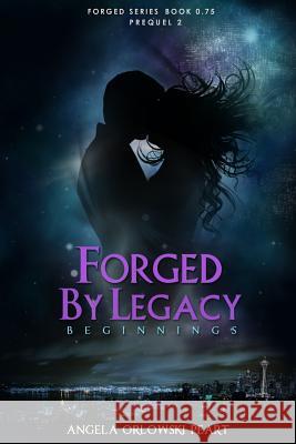 Forged by Legacy: Origins Angela Orlowski Peart 9781491289846