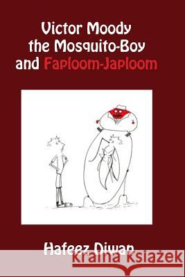 Victor Moody the Mosquito-Boy and Faploom-Japloom Hafeez Diwan 9781491291498 Createspace