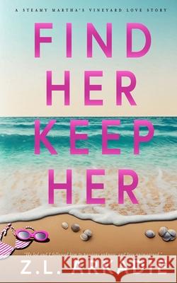 Find Her, Keep Her: A Martha's Vineyard Love Story Z. L. Arkadie 9781491291511 Createspace