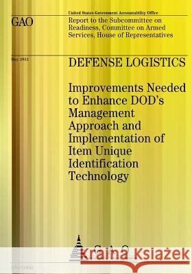 Defense Logistics: Improvements Needed to Enhance DOD's Management Approach and U S Government Accountability Office 9781491293232 Createspace